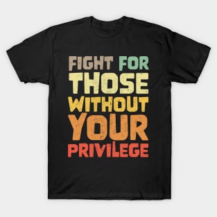 Fight For Those Without Your Privilege merch T-Shirt